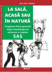La sala, acasa sau in natura. Pregatirea fizica generala. John Lofty Wiseman. Editura MAST (ISBN: 9786066491648)