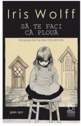 Sa te faci ca ploua. Roman in patru povestiri - Iris Wolff (ISBN: 9786303300047)