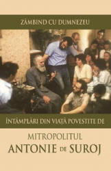 Zambind cu Dumnezeu. Intamplari din viata - Antonie de Suroj (ISBN: 9789731369280)