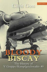 Bloody Biscay: The History of V Gruppe: The History of V Gruppe/Kampfgeschwader 40 (2013)