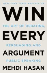 Win Every Argument: The Art of Debating, Persuading, and Public Speaking - HASAN MEHDI (ISBN: 9781250853462)