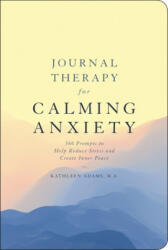 Journal Therapy for Calming Anxiety: 366 Prompts to Help Reduce Stress and Create Inner Peace Volume 1 - Kathleen Adams (ISBN: 9781454940135)