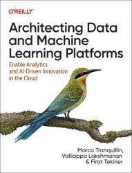 Architecting Data and Machine Learning Platforms (ISBN: 9781098151614)