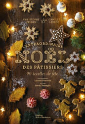 L'Extraordinaire Noël des pâtissiers. 90 recettes de fête - Christophe Felder, Camille Lesecq (ISBN: 9791040110231)
