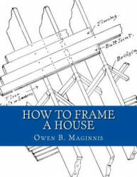 How To Frame A House: or: House and Roof Framing - Owen B Maginnis, Roger Chambers (2018)