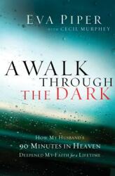 A Walk Through the Dark: How My Husband's 90 Minutes in Heaven Deepened My Faith for a Lifetime (ISBN: 9781400204700)