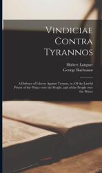 Vindiciae Contra Tyrannos: a Defence of Liberty Against Tyrants or Of the Lawful Power of the Prince Over the People and of the People Over th (ISBN: 9781013885235)