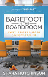 Barefoot in the Boardroom: Every Leader's Guide to Navigating Change (ISBN: 9781631958120)