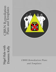 CBRN Remediation Plans and Templates: Plan templates and guidance notes for remediation following a CBRN terrorist attack - Nigel Hale, Dominic Kelly (ISBN: 9781500850661)