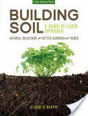 Building Soil: A Down-To-Earth Approach: Natural Solutions for Better Gardens & Yards (ISBN: 9781591866190)