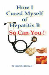 How I Cured Myself of Hepatitis B - James Miller (ISBN: 9781479312658)