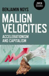 Malign Velocities - Accelerationism and Capitalism - Benjamin Noys (ISBN: 9781782793007)