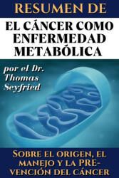 Resumen de El cáncer como enfermedad metabólica por el Dr. Thomas Seyfried - Thomas Seyfried (2023)