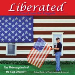 Liberated Freed from the Flagpole: The Metamorphosis of the Flag Since 9/11 (ISBN: 9781664233874)