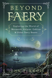 Beyond Faery: Exploring the World of Mermaids Kelpies Goblins & Other Faery Beasts (ISBN: 9780738766102)
