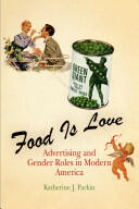 Food Is Love: Advertising and Gender Roles in Modern America (ISBN: 9780812219920)