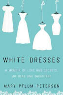 White Dresses: A Memoir of Love and Secrets Mothers and Daughters (ISBN: 9780062386977)