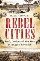 Rebel Cities - Paris London and New York in the Age of Revolution (ISBN: 9780349123530)