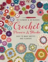 Over 120 Crochet Flowers and Blocks: Fabulous Motifs and Flowers (ISBN: 9786059192828)