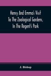 Henry And Emma'S Visit To The Zoological Gardens In The Regent'S Park: Interspersed With A Familiar Description Of The Manners And Habits Of The Anim (ISBN: 9789354368066)