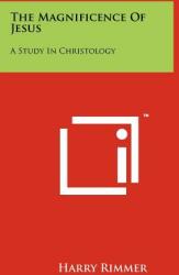 The Magnificence Of Jesus: A Study In Christology (ISBN: 9781258158767)
