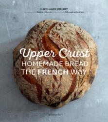 Upper Crust: Homemade Bread the French Way - Marie-Laure Frechet (ISBN: 9782081517073)