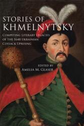 Stories of Khmelnytsky: Competing Literary Legacies of the 1648 Ukrainian Cossack Uprising (ISBN: 9780804793827)