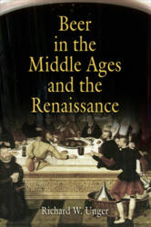Beer in the Middle Ages and the Renaissance - Richard W. Unger (ISBN: 9780812219999)