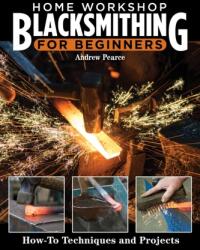 Home Workshop Blacksmithing for Beginners (ISBN: 9781497103115)
