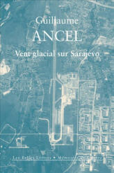FRE-VENT GLACIAL SUR SARAJEVO - Stephane Audoin-Rouzeau, Guillaume Ancel (ISBN: 9782251446769)