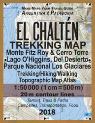 El Chalten Trekking Map Monte Fitz Roy & Cerro Torre Lago O'Higgins, Del Desierto Parque Nacional Los Glaciares Trekking/Hiking/Walking Topographic Ma - Sergio Mazitto (ISBN: 9781983461637)