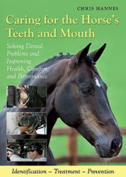 Caring for the Horse's Teeth and Mouth: Solving Dental Problems and Improving Health, Comfort, and Performance - Chris Hannes (ISBN: 9781570764127)