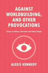 Against Worldbuilding, and Other Provocations - Alexis Kennedy (ISBN: 9781916902411)