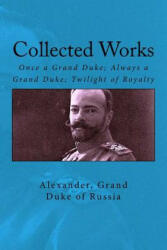 Collected Works: Once a Grand Duke; Always a Grand Duke; Twilight of Royalty - Grand Duke of Russia Alexander, John Van Der Kiste (ISBN: 9781539950387)