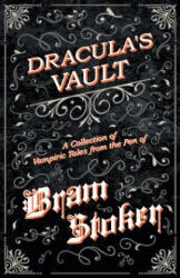 Vault of Dracula - A Collection of Vampiric Tales from the Pen of Bram Stoker (Fantasy and Horror Classics) - Bram Stoker (ISBN: 9781447407638)
