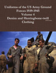 Uniforms of the Us Army Ground Forces 1939-1945, Volume 4, Denim and Hbt Clothing - Charles Lemons (ISBN: 9781312781788)