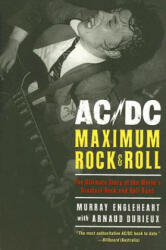AC/DC: Maximum Rock & Roll: The Ultimate Story of the World's Greatest Rock-And-Roll Band - Murray Engleheart, Arnaud Durieux (ISBN: 9780061133923)