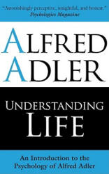 Understanding Life - Alfred Adler (ISBN: 9781851686971)