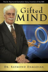 Gifted Mind: The Dr. Raymond Damadian Story, Inventor of the MRI - Raymond Damadian, Larry J. Leech II, Jeff Kinley (ISBN: 9780890518038)