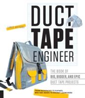 Duct Tape Engineer: The Book of Big Bigger and Epic Duct Tape Projects (ISBN: 9781631591303)