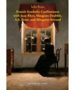 Female Symbolic Confinement with Jean Rhys, Margaret Drabble, A. S. Byatt, and Margaret Atwood - Iulia Rosu (ISBN: 9786061722815)