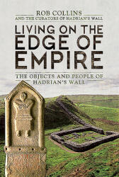Living on the Edge of Empire: The Objects and People of Hadrian's Wall (ISBN: 9781783463275)