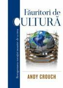 Fauritori de cultura: recuperarea vocatiei noastre de a crea - Andy Crouch (ISBN: 9786067322415)