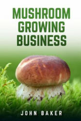 Mushroom Growing Business - John Baker (ISBN: 9781983682865)