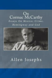 On Cormac McCarthy: Essays on Mexico, Crime, Hemingway and God - Allen Josephs (ISBN: 9780692700617)