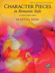 Character Pieces in Romantic Style, Book 1: 12 Short Piano Solos - Martha Mier (ISBN: 9781470641436)