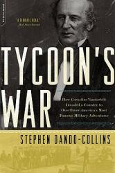 Tycoon's War: How Cornelius Vanderbilt Invaded a Country to Overthrow America's Most Famous Military Adventurer (2009)