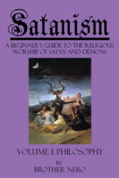 Satanism: A Beginner's Guide to the Religious Worship of Satan and Demons Volume I: Philosophy - Brother Nero, Kasey Koon, Na'amah (2010)