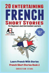 20 Entertaining French Short Stories for Beginners and Intermediate Learners Learn French With Stories - Christian Stahl (ISBN: 9781838471354)