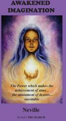 Awakened Imagination: The Power which Makes the Achievement of Aims. . . the Attainment of Desires. . . Inevitable. Includes The Search (ISBN: 9781585093816)